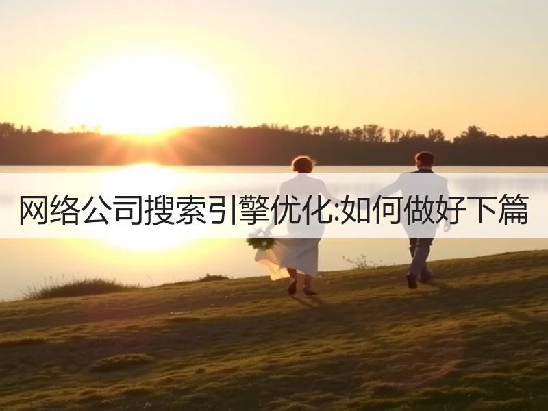 网络公司搜索引擎优化:如何做好下篇